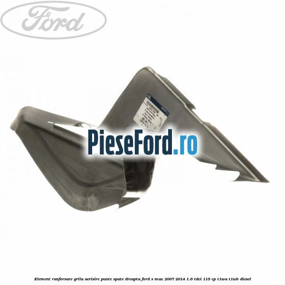 Element ranforsare grila aerisire punte spate dreapta Ford S-Max 2007-2014 1.6 TDCi 115 cp T1WA, T1WB diesel