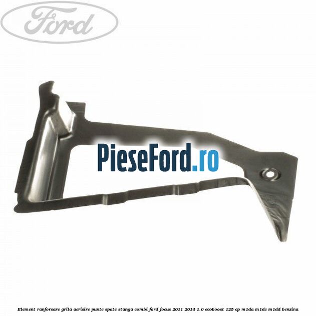 Element ranforsare grila aerisire punte spate stanga combi Ford Focus 2011-2014 1.0 EcoBoost 125 cp M1DA, M1DC, M1DD benzina