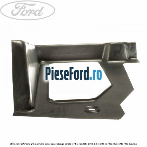 Element ranforsare grila aerisire punte spate stanga combi Ford Focus 2014-2018 2.0 ST 250 cp Element ranforsare grila aerisire punte spate stanga combi Ford Focus 2014-2018 2.0 ST 250 cp R9DA, R9DB, R9DC, R9DD benzina