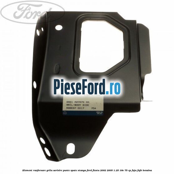 Element ranforsare grila aerisire punte spate stanga Ford Fiesta 2002-2005 1.25 16V 75 cp FUJA, FUJB benzina