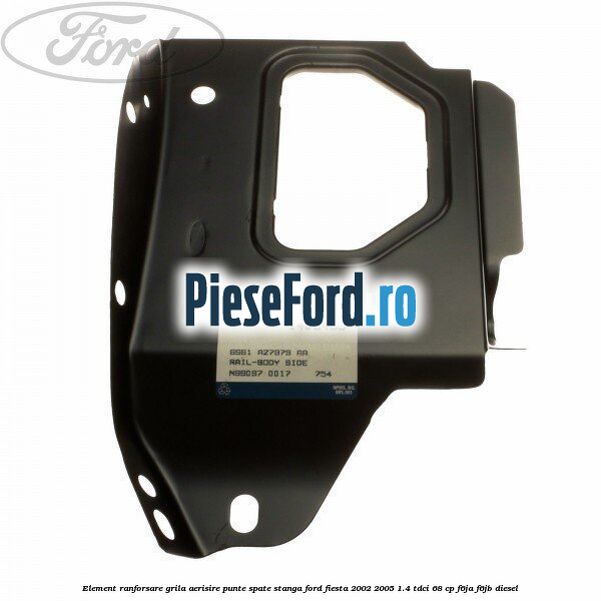 Element ranforsare grila aerisire punte spate stanga Ford Fiesta 2002-2005 1.4 TDCi 68 cp Element ranforsare grila aerisire punte spate stanga Ford Fiesta 2002-2005 1.4 TDCi 68 cp F6JA, F6JB diesel