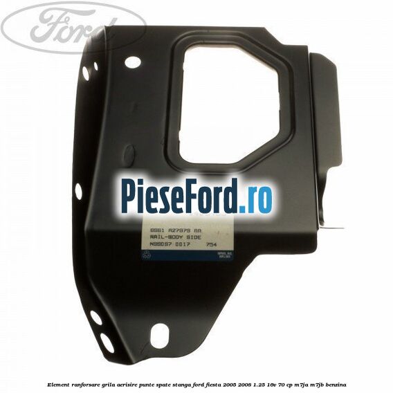Element ranforsare grila aerisire punte spate stanga Ford Fiesta 2005-2008 1.25 16V 70 cp M7JA, M7JB benzina