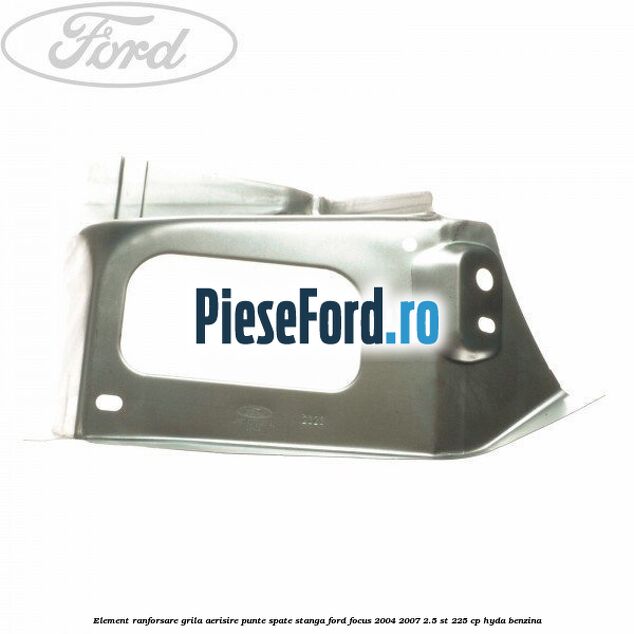 Element ranforsare grila aerisire punte spate stanga Ford Focus 2004-2007 2.5 ST 225 cp Element ranforsare grila aerisire punte spate stanga Ford Focus 2004-2007 2.5 ST 225 cp HYDA benzina