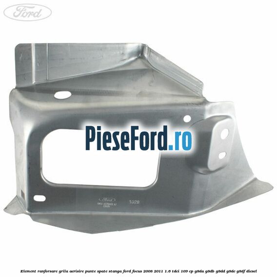 Element ranforsare grila aerisire punte spate stanga Ford Focus 2008-2011 1.6 TDCi 109 cp Element ranforsare grila aerisire punte spate stanga Ford Focus 2008-2011 1.6 TDCi 109 cp G8DA, G8DB, G8DD, G8DE, G8DF diesel