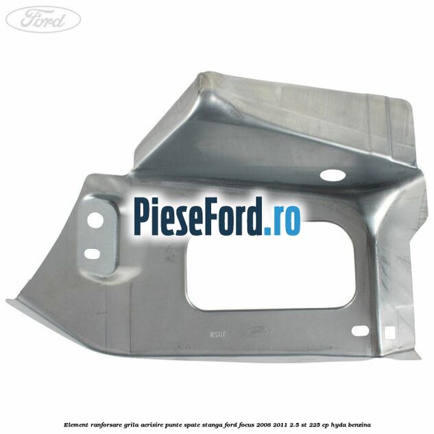 Element ranforsare grila aerisire punte spate stanga Ford Focus 2008-2011 2.5 ST 225 cp HYDA benzina