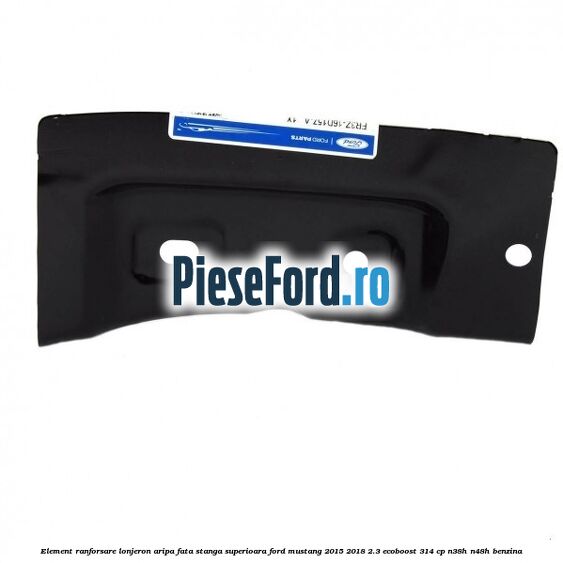 Element ranforsare lonjeron aripa fata stanga superioara Ford Mustang 2015-2018 2.3 EcoBoost 314 cp N38H, N48H benzina