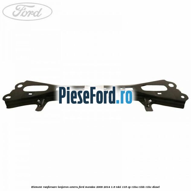 Element ranforsare lonjeron centru Ford Mondeo 2008-2014 1.6 TDCi 115 cp T1BA, T1BB, T1BC diesel