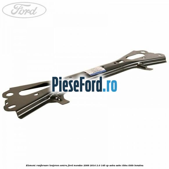 Element ranforsare lonjeron centru Ford Mondeo 2008-2014 2.0 145 cp AOBA, AOBC, TBBA, TBBB benzina