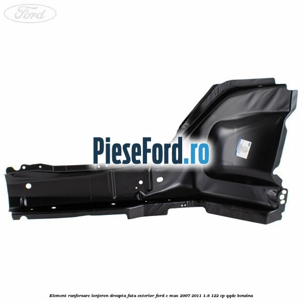 Element ranforsare lonjeron dreapta fata exterior Ford C-Max 2007-2011 1.8 122 cp Element ranforsare lonjeron dreapta fata exterior Ford C-Max 2007-2011 1.8 122 cp QQDC benzina