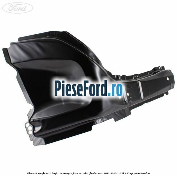 Element ranforsare lonjeron dreapta fata exterior Ford C-Max 2011-2015 1.6 Ti 125 cp PNDA benzina
