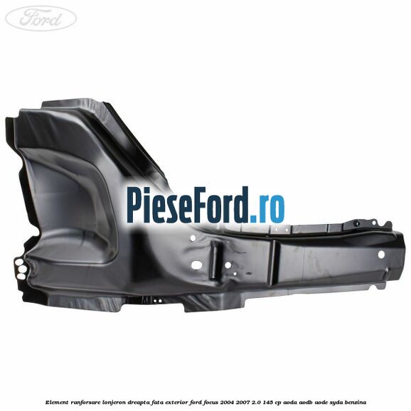 Element ranforsare lonjeron dreapta fata exterior Ford Focus 2004-2007 2.0 145 cp Element ranforsare lonjeron dreapta fata exterior Ford Focus 2004-2007 2.0 145 cp AODA, AODB, AODE, SYDA benzina