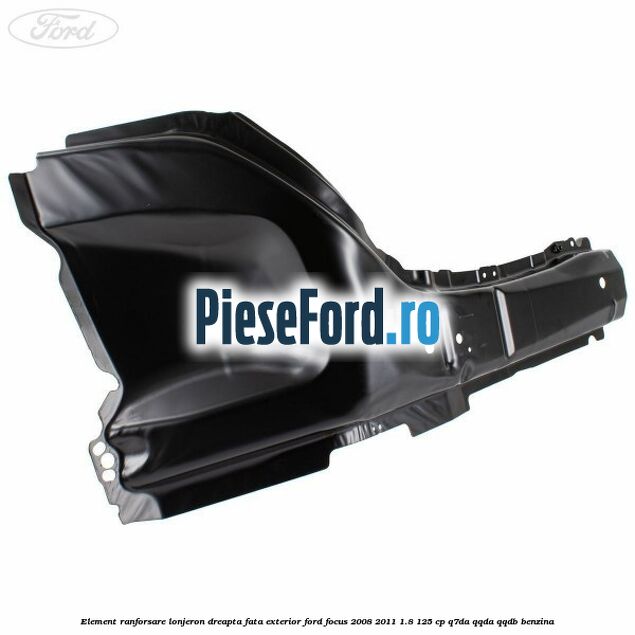 Element ranforsare lonjeron dreapta fata exterior Ford Focus 2008-2011 1.8 125 cp Q7DA, QQDA, QQDB benzina