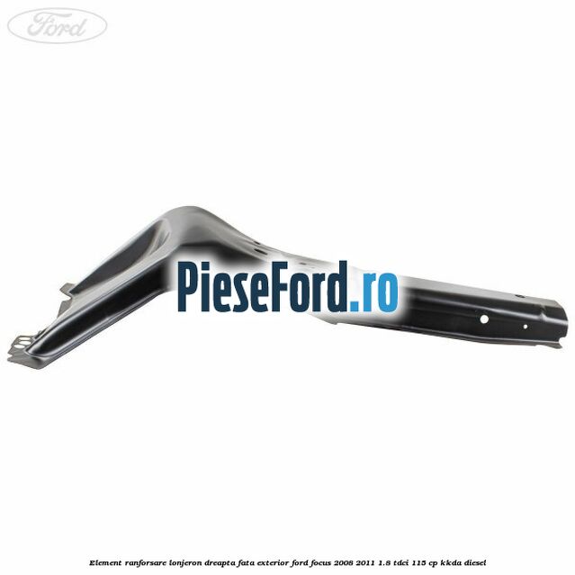Element ranforsare lonjeron dreapta fata exterior Ford Focus 2008-2011 1.8 TDCi 115 cp Element ranforsare lonjeron dreapta fata exterior Ford Focus 2008-2011 1.8 TDCi 115 cp KKDA diesel