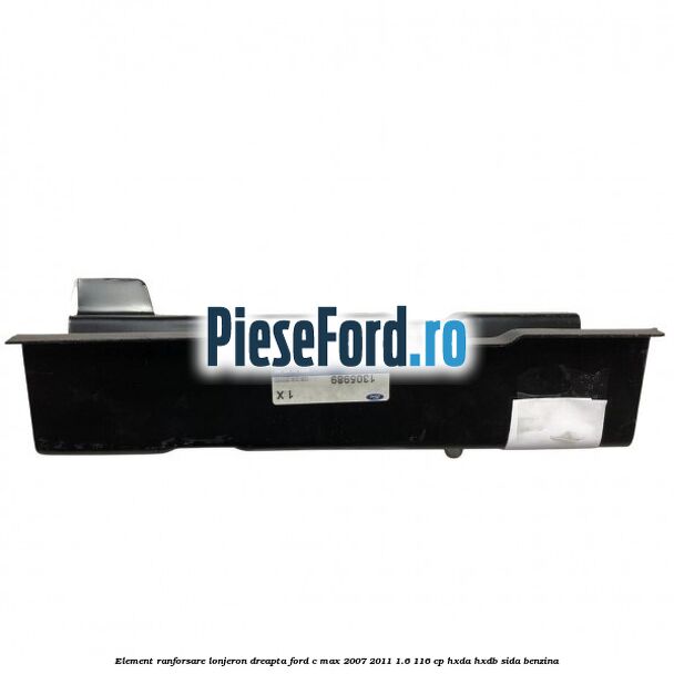 Element ranforsare lonjeron dreapta Ford C-Max 2007-2011 1.6 116 cp Element ranforsare lonjeron dreapta Ford C-Max 2007-2011 1.6 116 cp HXDA, HXDB, SIDA benzina