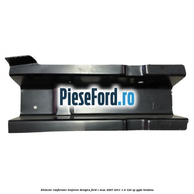 Element ranforsare lonjeron dreapta Ford C-Max 2007-2011 1.8 122 cp Element ranforsare lonjeron dreapta Ford C-Max 2007-2011 1.8 122 cp QQDC benzina