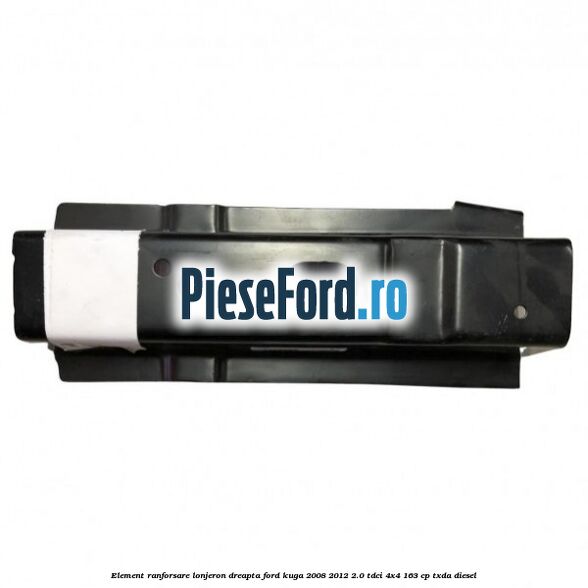 Element ranforsare lonjeron dreapta Ford Kuga 2008-2012 2.0 TDCI 4x4 163 cp TXDA diesel