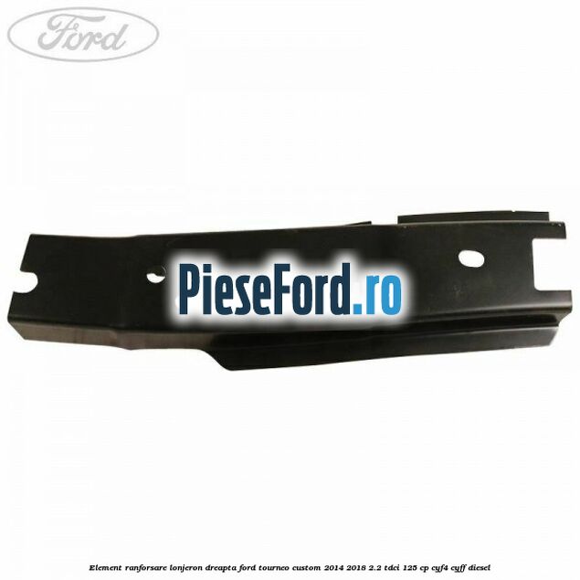 Element ranforsare lonjeron dreapta Ford Tourneo Custom 2014-2018 2.2 TDCi 125 cp CYF4, CYFF diesel