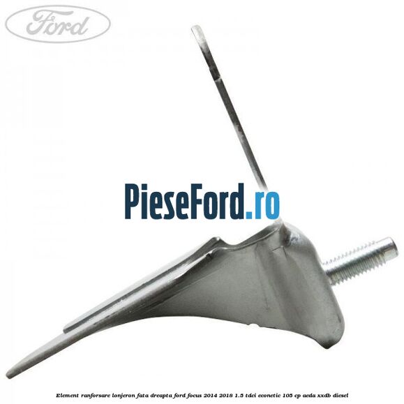 Element ranforsare lonjeron fata dreapta Ford Focus 2014-2018 1.5 TDCi ECOnetic 105 cp AEDA, XXDB diesel