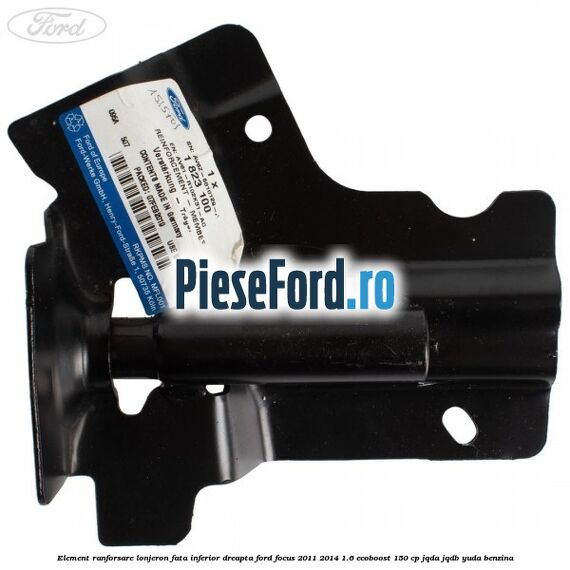 Element ranforsare lonjeron fata inferior dreapta Ford Focus 2011-2014 1.6 EcoBoost 150 cp Element ranforsare lonjeron fata inferior dreapta Ford Focus 2011-2014 1.6 EcoBoost 150 cp JQDA, JQDB, YUDA benzina