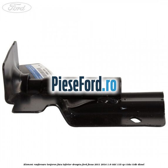 Element ranforsare lonjeron fata inferior dreapta Ford Focus 2011-2014 1.6 TDCi 115 cp T1DA, T1DB diesel