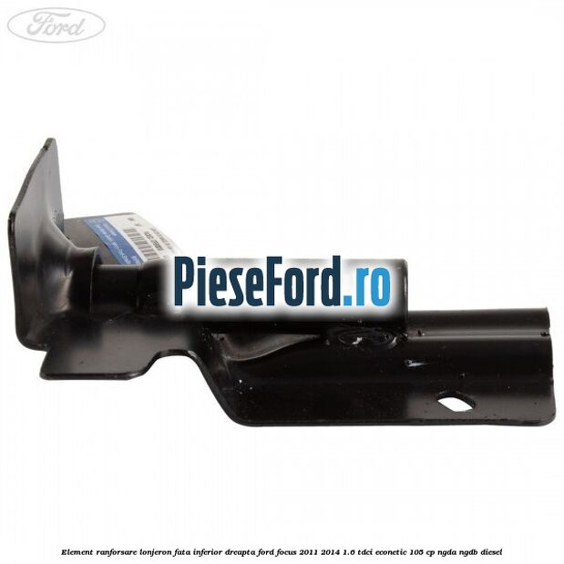 Element ranforsare lonjeron fata inferior dreapta Ford Focus 2011-2014 1.6 TDCi ECOnetic 105 cp NGDA, NGDB diesel