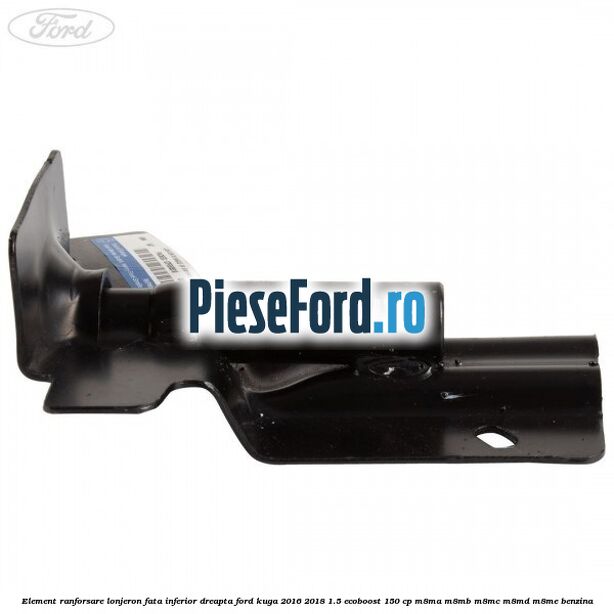 Element ranforsare lonjeron fata inferior dreapta Ford Kuga 2016-2018 1.5 EcoBoost 150 cp M8MA, M8MB, M8MC, M8MD, M8ME benzina