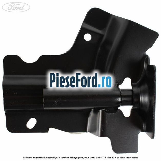 Element ranforsare lonjeron fata inferior stanga Ford Focus 2011-2014 1.6 TDCi 115 cp T1DA, T1DB diesel