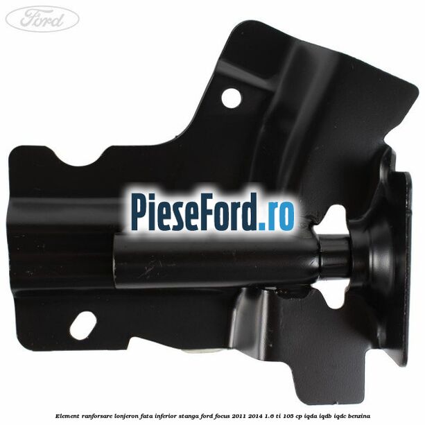 Element ranforsare lonjeron fata inferior stanga Ford Focus 2011-2014 1.6 Ti 105 cp Element ranforsare lonjeron fata inferior stanga Ford Focus 2011-2014 1.6 Ti 105 cp IQDA, IQDB, IQDC benzina