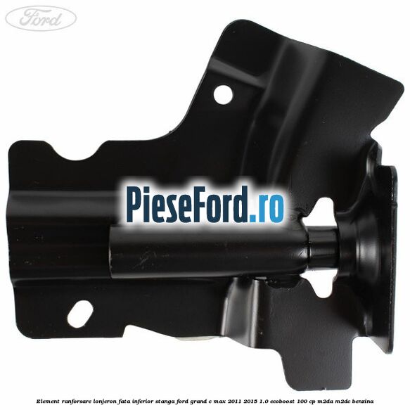 Element ranforsare lonjeron fata inferior stanga Ford Grand C-Max 2011-2015 1.0 EcoBoost 100 cp M2DA, M2DC benzina
