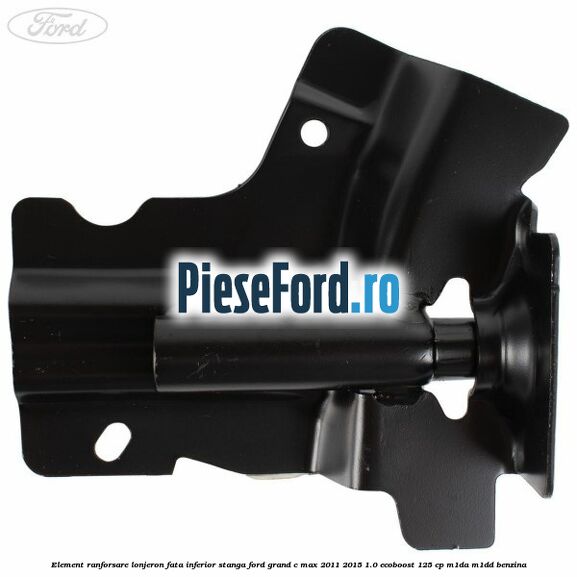 Element ranforsare lonjeron fata inferior stanga Ford Grand C-Max 2011-2015 1.0 EcoBoost 125 cp M1DA, M1DD benzina