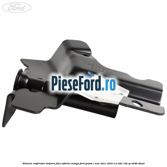 Element ranforsare lonjeron fata inferior stanga Ford Grand C-Max 2011-2015 2.0 TDCi 136 cp UKDB diesel