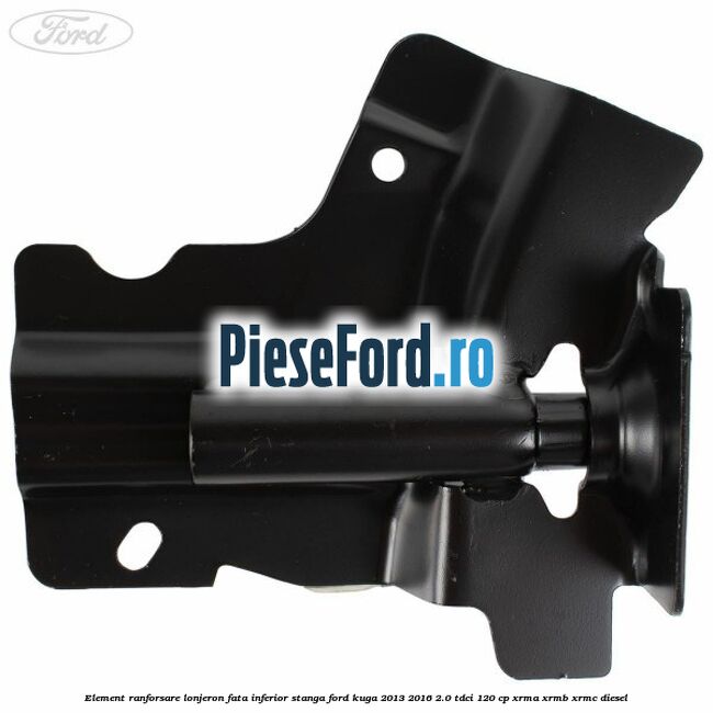 Element ranforsare lonjeron fata inferior stanga Ford Kuga 2013-2016 2.0 TDCi 120 cp XRMA, XRMB, XRMC diesel