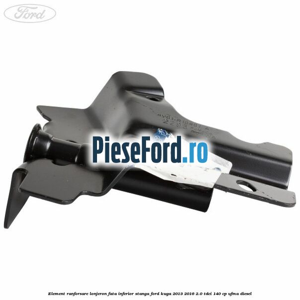 Element ranforsare lonjeron fata inferior stanga Ford Kuga 2013-2016 2.0 TDCi 140 cp UFMA diesel