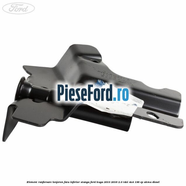 Element ranforsare lonjeron fata inferior stanga Ford Kuga 2013-2016 2.0 TDCi 4x4 136 cp UKMA diesel