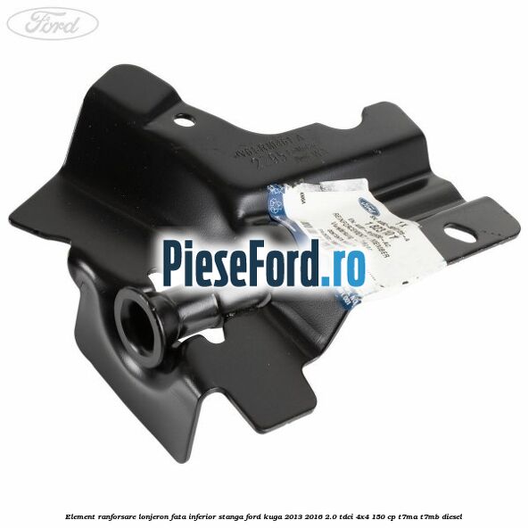 Element ranforsare lonjeron fata inferior stanga Ford Kuga 2013-2016 2.0 TDCi 4x4 150 cp T7MA, T7MB diesel