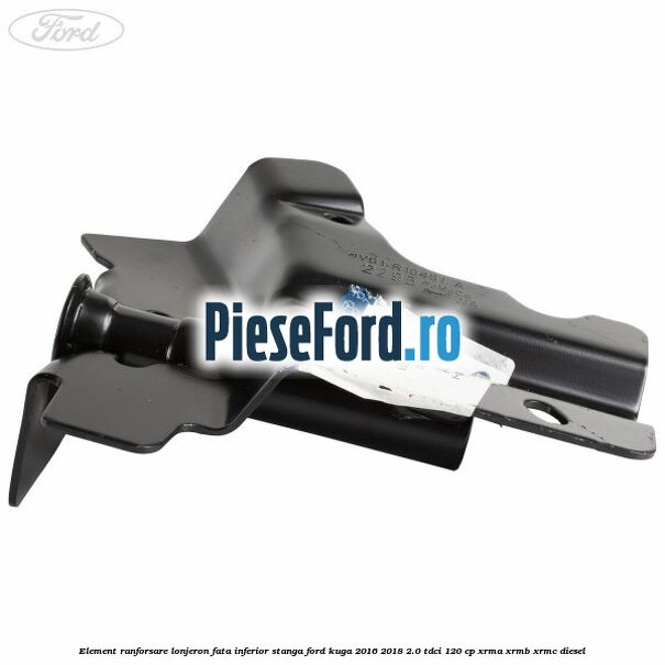 Element ranforsare lonjeron fata inferior stanga Ford Kuga 2016-2018 2.0 TDCi 120 cp Element ranforsare lonjeron fata inferior stanga Ford Kuga 2016-2018 2.0 TDCi 120 cp XRMA, XRMB, XRMC diesel