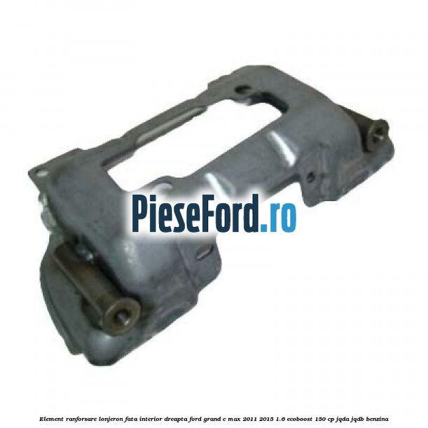 Element ranforsare lonjeron fata interior dreapta Ford Grand C-Max 2011-2015 1.6 EcoBoost 150 cp JQDA, JQDB benzina