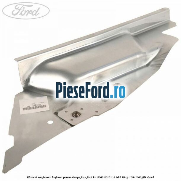 Element ranforsare lonjeron panou stanga fata Ford Ka 2009-2016 1.3 TDCi 75 cp 169A1000, FD4 diesel