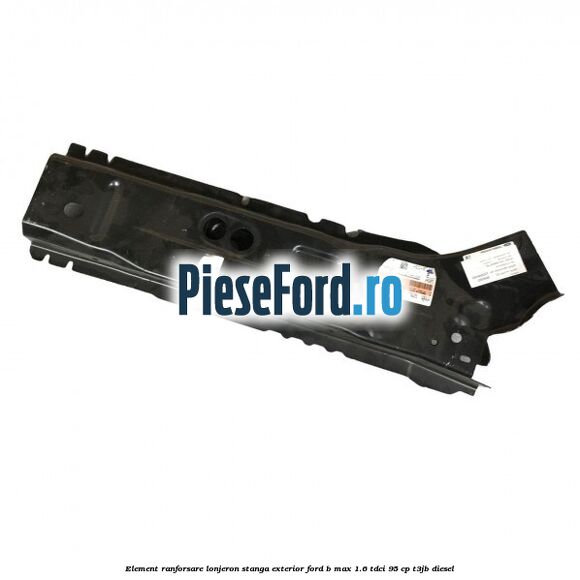 Element ranforsare lonjeron stanga exterior Ford B-Max 1.6 TDCi 95 cp T3JB diesel