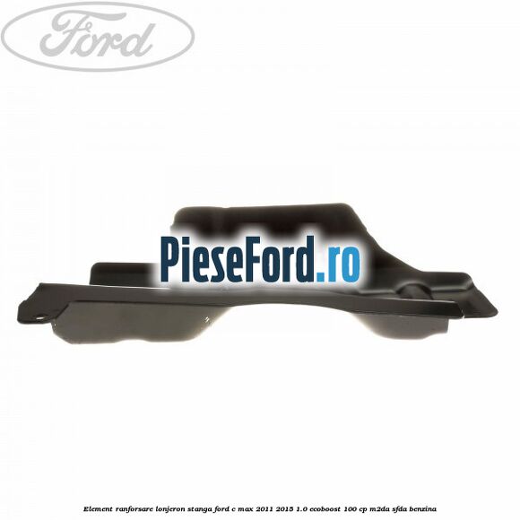 Element ranforsare lonjeron stanga Ford C-Max 2011-2015 1.0 EcoBoost 100 cp M2DA, SFDA benzina