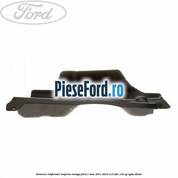 Element ranforsare lonjeron stanga Ford C-Max 2011-2015 2.0 TDCi 115 cp Element ranforsare lonjeron stanga Ford C-Max 2011-2015 2.0 TDCi 115 cp TYDA diesel