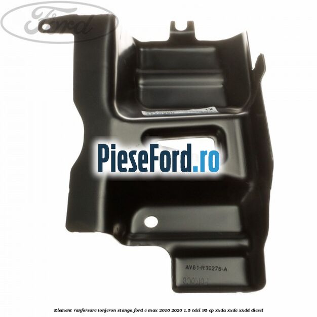 Element ranforsare lonjeron stanga Ford C-Max 2016-2020 1.5 TDCi 95 cp XXDA, XXDC, XXDD diesel