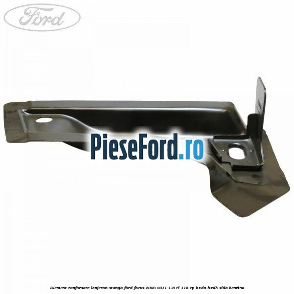Element ranforsare lonjeron stanga Ford Focus 2008-2011 1.6 Ti 115 cp Element ranforsare lonjeron stanga Ford Focus 2008-2011 1.6 Ti 115 cp HXDA, HXDB, SIDA benzina