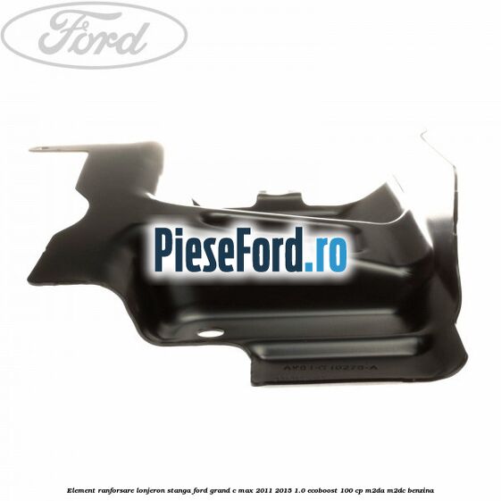 Element ranforsare lonjeron stanga Ford Grand C-Max 2011-2015 1.0 EcoBoost 100 cp M2DA, M2DC benzina