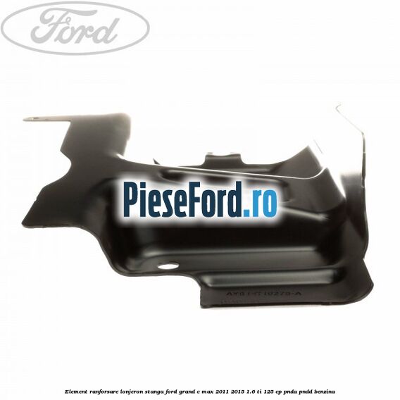 Element ranforsare lonjeron stanga Ford Grand C-Max 2011-2015 1.6 Ti 125 cp PNDA, PNDD benzina