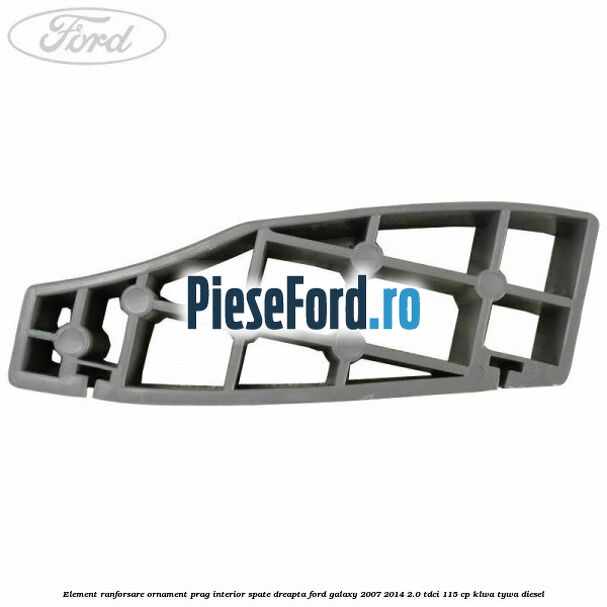 Element ranforsare ornament prag interior spate dreapta Ford Galaxy 2007-2014 2.0 TDCi 115 cp KLWA, TYWA diesel