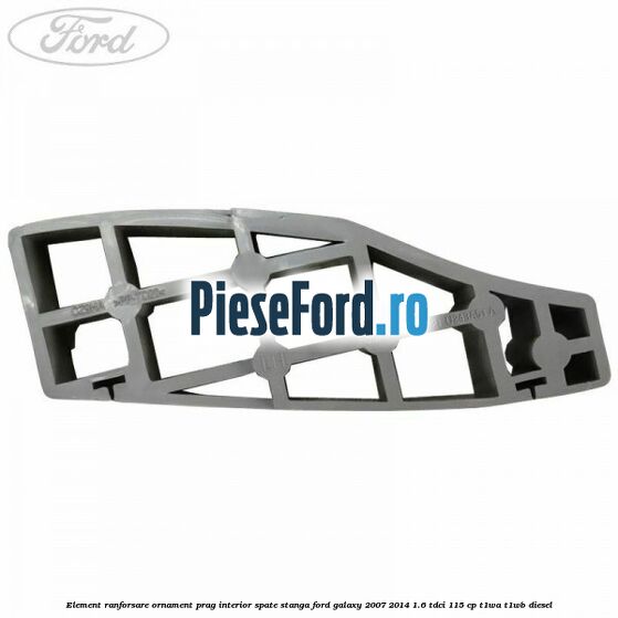 Element ranforsare ornament prag interior spate stanga Ford Galaxy 2007-2014 1.6 TDCi 115 cp T1WA, T1WB diesel