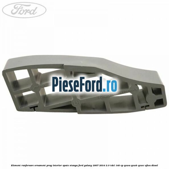 Element ranforsare ornament prag interior spate stanga Ford Galaxy 2007-2014 2.0 TDCi 140 cp Element ranforsare ornament prag interior spate stanga Ford Galaxy 2007-2014 2.0 TDCi 140 cp QXWA, QXWB, QXWC, UFWA diesel