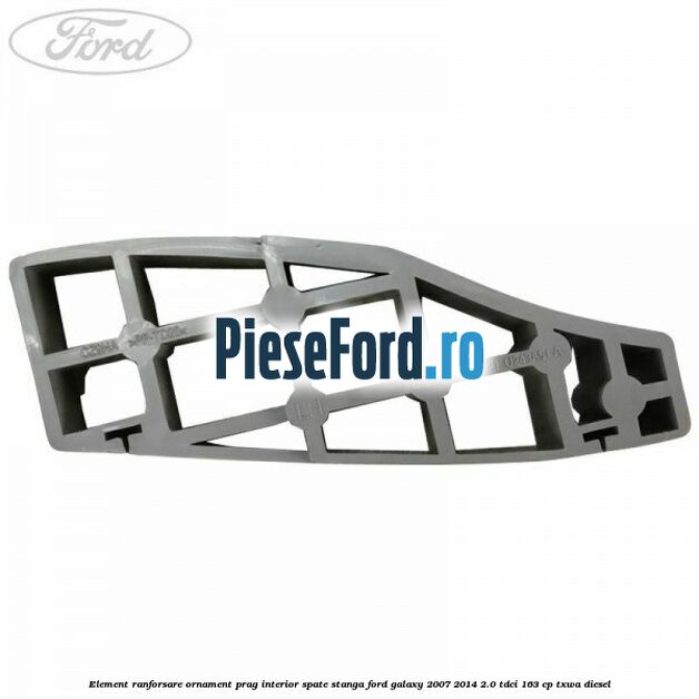 Element ranforsare ornament prag interior spate stanga Ford Galaxy 2007-2014 2.0 TDCi 163 cp Element ranforsare ornament prag interior spate stanga Ford Galaxy 2007-2014 2.0 TDCi 163 cp TXWA diesel