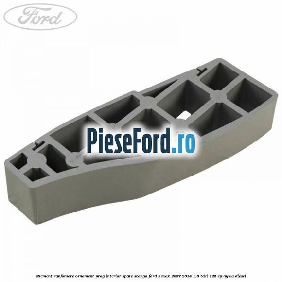 Element ranforsare ornament prag interior spate stanga Ford S-Max 2007-2014 1.8 TDCi 125 cp QYWA diesel